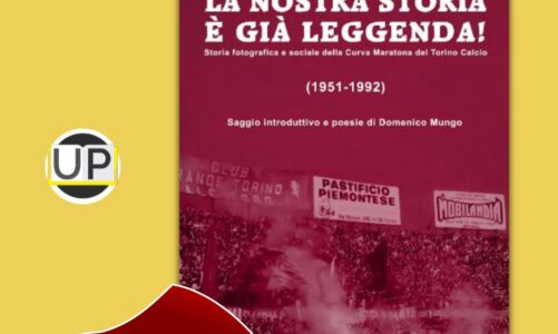 LA NOSTRA STORIA E’ GIA’ LEGGENDA! Storia fotografica e sociale della Curva Maratona del Torino Calcio (1951-1992)